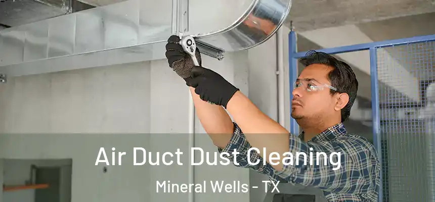  Air Duct Dust Cleaning Mineral Wells - TX