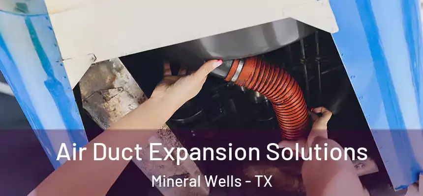  Air Duct Expansion Solutions Mineral Wells - TX