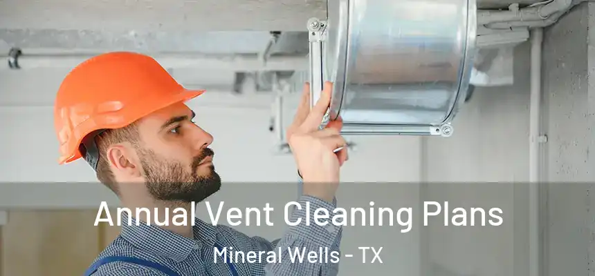  Annual Vent Cleaning Plans Mineral Wells - TX