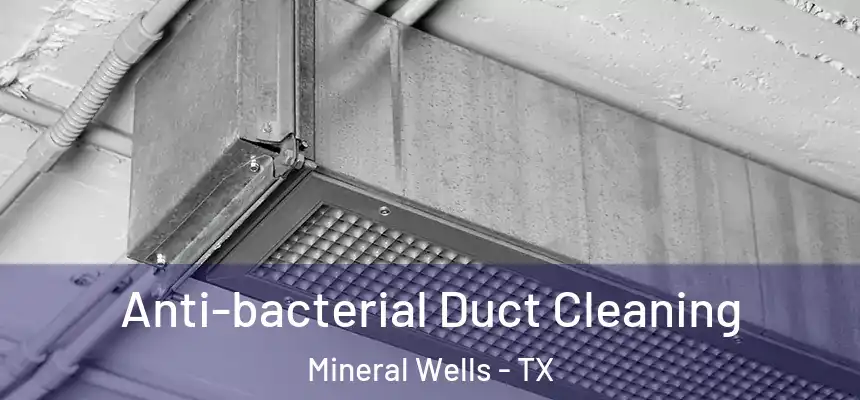  Anti-bacterial Duct Cleaning Mineral Wells - TX