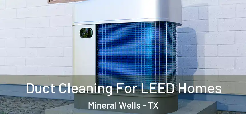  Duct Cleaning For LEED Homes Mineral Wells - TX