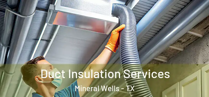  Duct Insulation Services Mineral Wells - TX