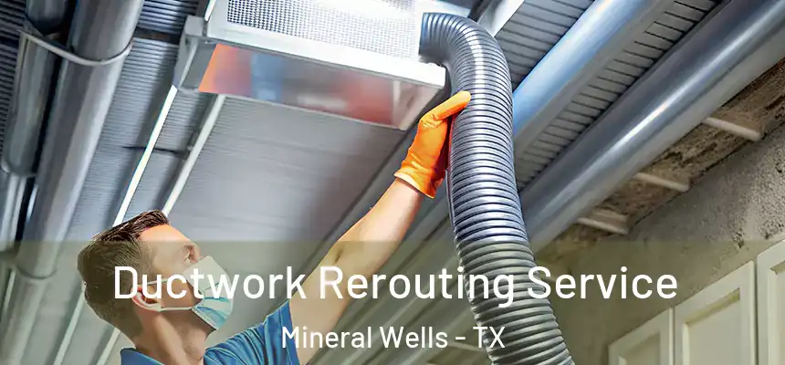  Ductwork Rerouting Service Mineral Wells - TX