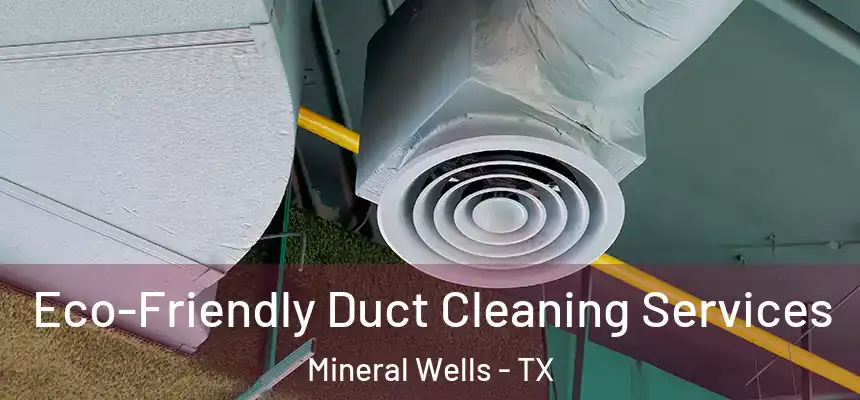  Eco-Friendly Duct Cleaning Services Mineral Wells - TX
