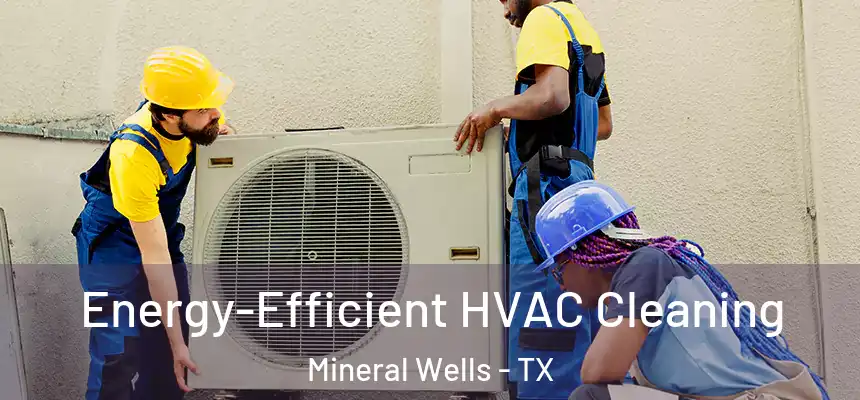  Energy-Efficient HVAC Cleaning Mineral Wells - TX