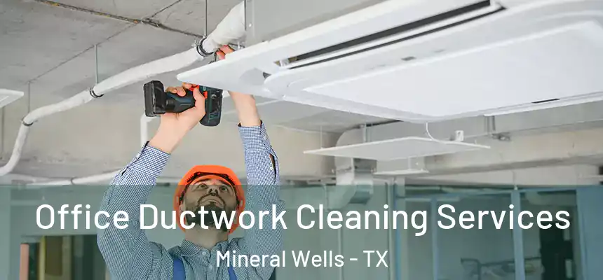  Office Ductwork Cleaning Services Mineral Wells - TX
