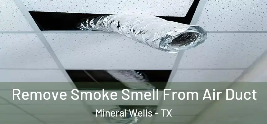  Remove Smoke Smell From Air Duct Mineral Wells - TX