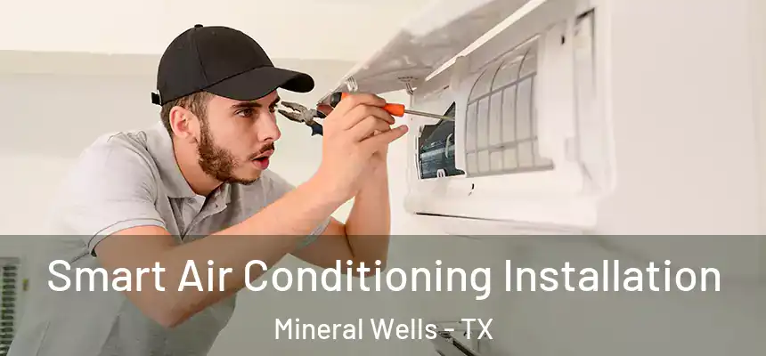  Smart Air Conditioning Installation Mineral Wells - TX