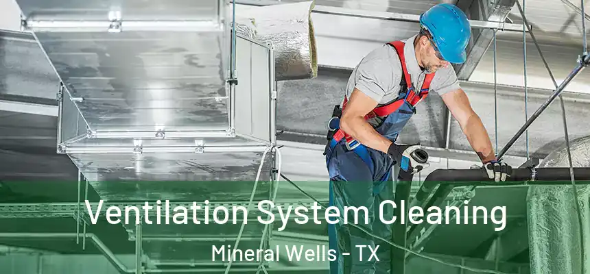  Ventilation System Cleaning Mineral Wells - TX